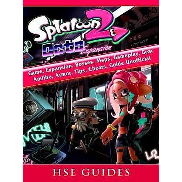 HIDDENSTUFF ENTERTAINMENT LLC.: Splatoon 2 Octo Game, Expansion, Bosses, Maps, Gameplay, Gear, Amiibo, Armor, Tips, Cheats, Guide Unofficial, Hse Guides