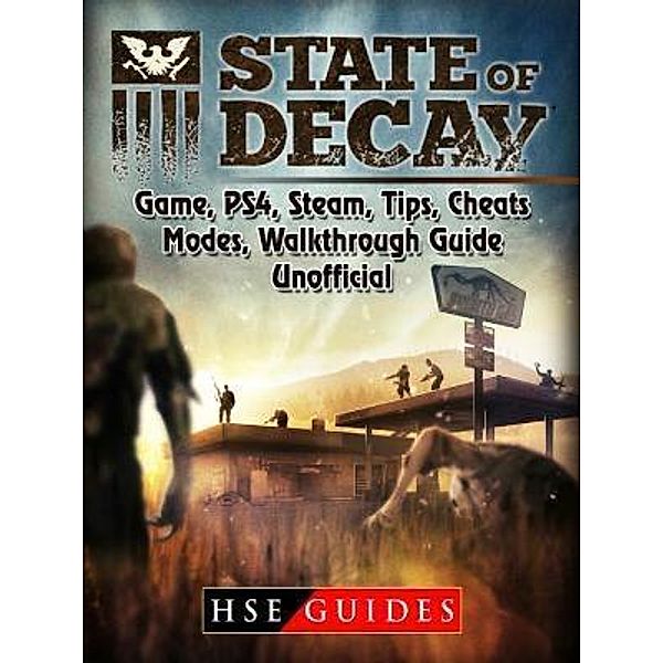 HIDDENSTUFF ENTERTAINMENT LLC.: State of Decay Game, PS4, Steam, Tips, Cheats, Modes, Walkthrough, Guide Unofficial, Hse Guides