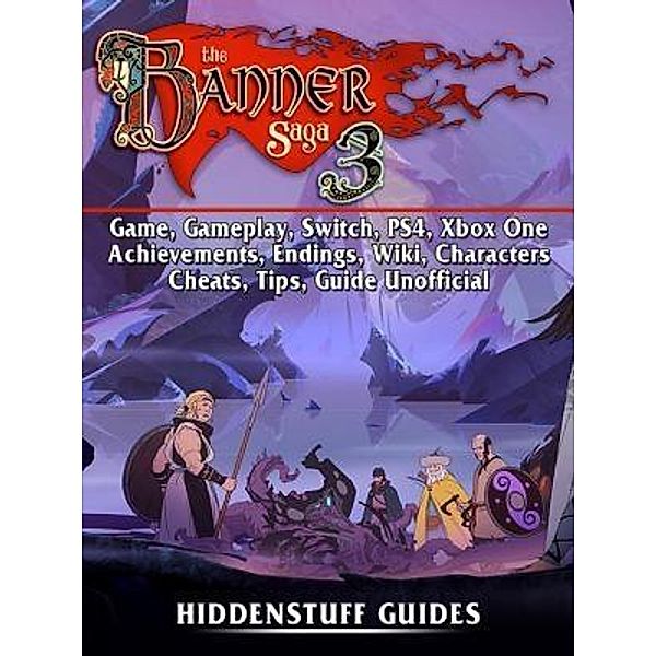 HIDDENSTUFF ENTERTAINMENT LLC.: The Banner Saga 3 Game, Gameplay, Switch, PS4, Xbox One, Achievements, Endings, Wiki, Characters, Cheats, Tips, Guide Unofficial, Hiddenstuff Guides