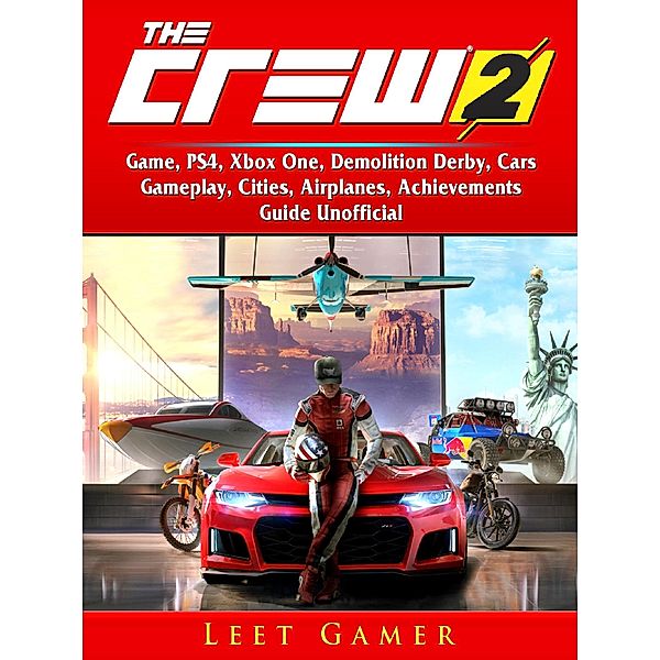 HIDDENSTUFF ENTERTAINMENT LLC.: The Crew 2 Game, PS4, Xbox One, Demolition Derby, Cars, Gameplay, Cities, Airplanes, Achievements, Guide Unofficial, Leet Gamer