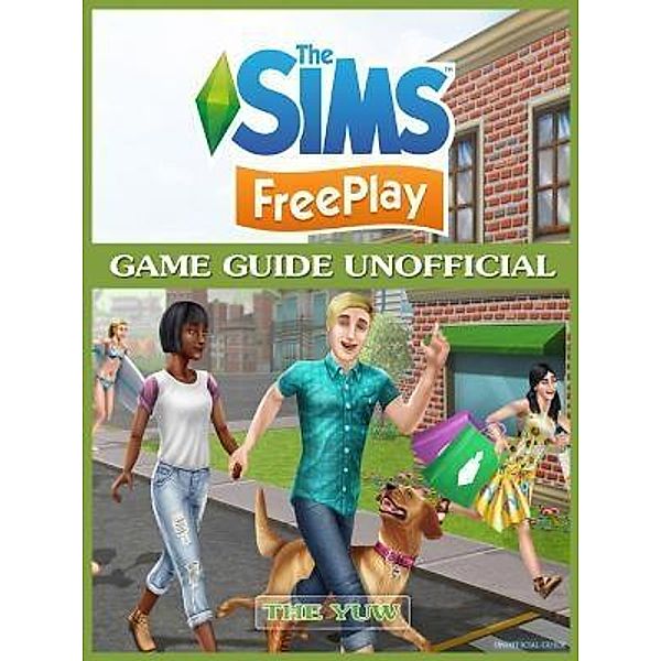 HIDDENSTUFF ENTERTAINMENT LLC.: The Sims FreePlay Game Guide Unofficial, The Yuw