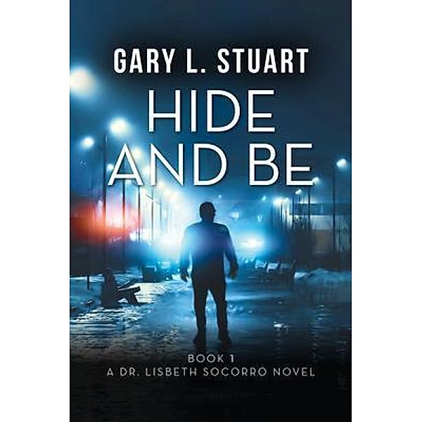 Hide and Be / A Dr. Lisbeth Socorro Novel Bd.1, Gary L. Stuart