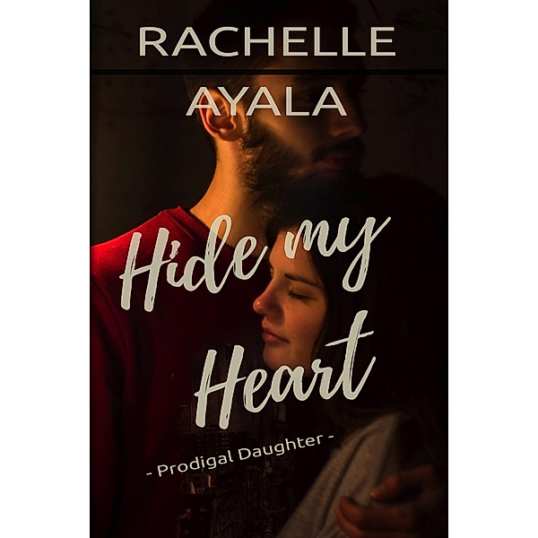 Hide My Heart: Prodigal Daughter, Rachelle Ayala