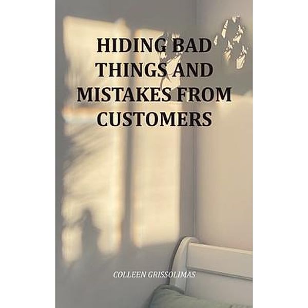 Hiding Bad Things And Mistakes From Customers, Colleen Grissolimas
