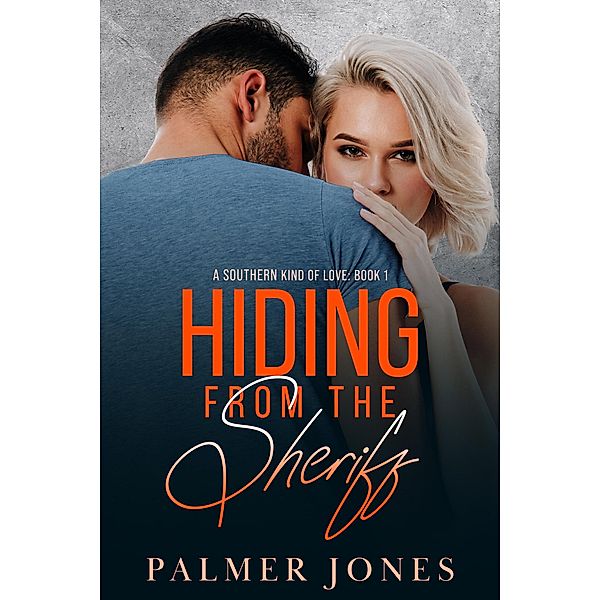 Hiding From the Sheriff (A Southern Kind of Love, #1) / A Southern Kind of Love, Palmer Jones
