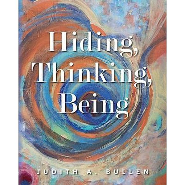 Hiding, Thinking, Being, Judith A. Bullen