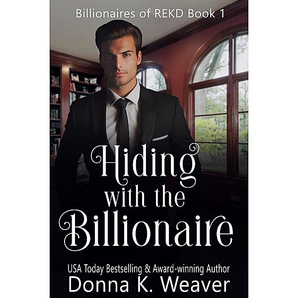 Hiding with the Billionaire (Billionaires of REKD, #1) / Billionaires of REKD, Donna K. Weaver