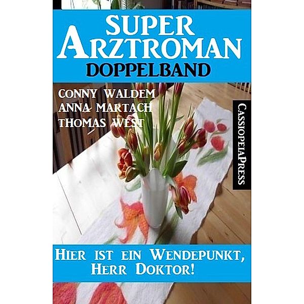 Hier ist ein Wendepunkt, Herr Doktor! Super Arztroman Doppelband, Conny Walden, Anna Martach, Thomas West