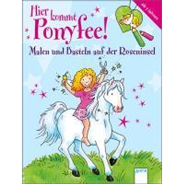 Hier kommt Ponyfee! - Malen und Basteln auf der Roseninsel, Corina Beurenmeister