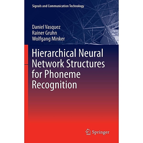 Hierarchical Neural Network Structures for Phoneme Recognition / Signals and Communication Technology, Daniel Vasquez, Rainer Gruhn, Wolfgang Minker