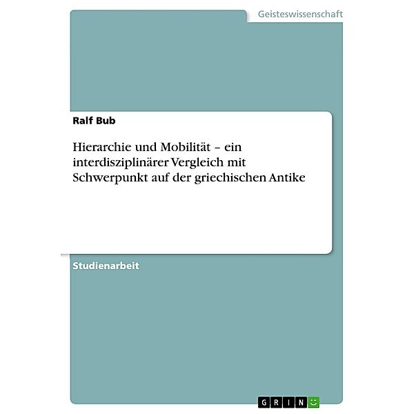 Hierarchie und Mobilität - ein interdisziplinärer Vergleich mit Schwerpunkt auf der griechischen Antike, Ralf Bub