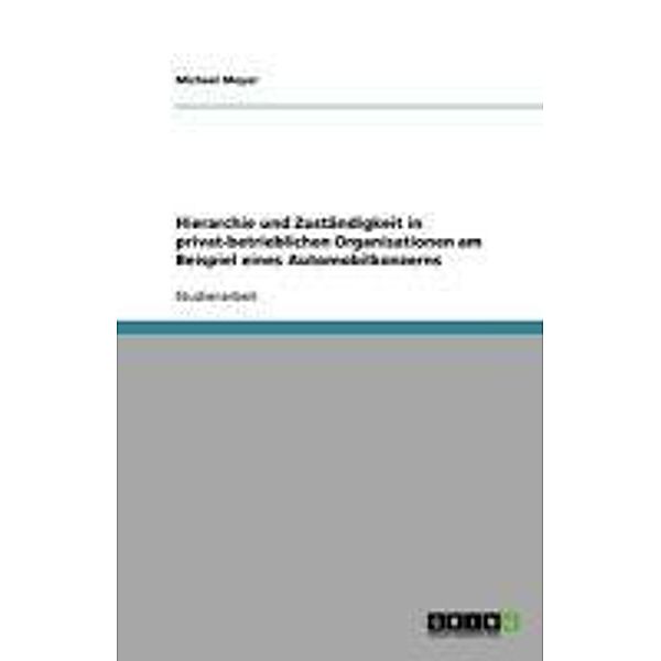 Hierarchie und Zuständigkeit in privat-betrieblichen Organisationen am Beispiel eines Automobilkonzerns, Michael Meyer