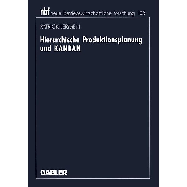 Hierarchische Produktionsplanung und KANBAN / neue betriebswirtschaftliche forschung (nbf) Bd.377