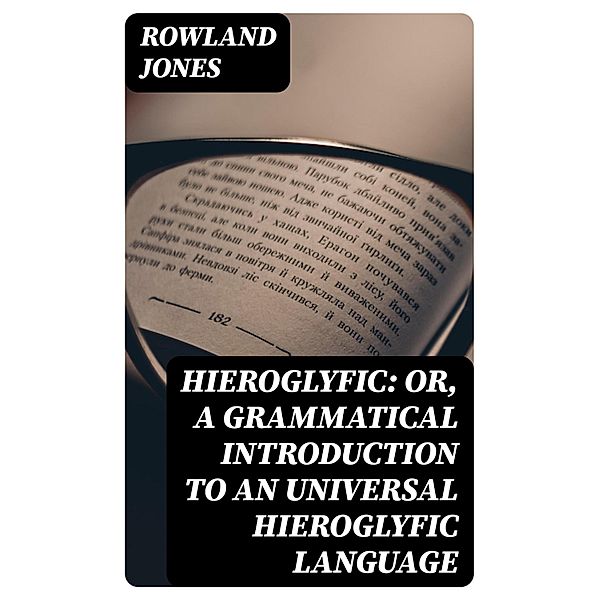 Hieroglyfic: or, a Grammatical Introduction to an Universal Hieroglyfic Language, Rowland Jones