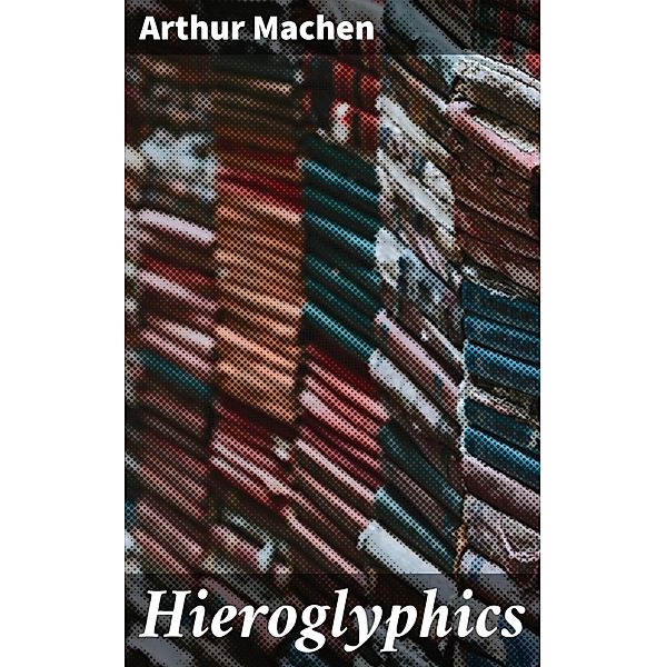 Hieroglyphics, Arthur Machen