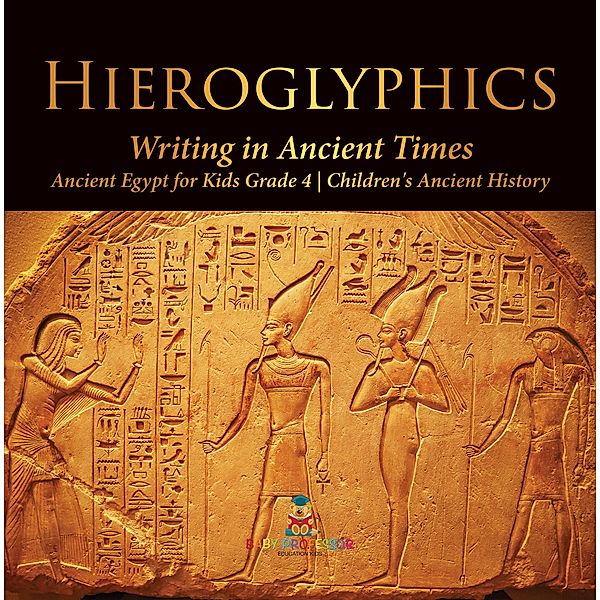 Hieroglyphics : Writing in Ancient Times | Ancient Egypt for Kids Grade 4 | Children's Ancient History, Baby