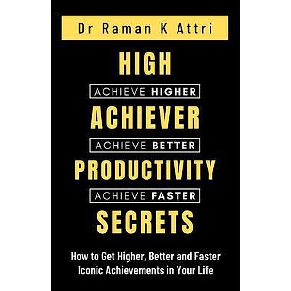 High Achiever Productivity Secrets / Speed To Proficiency Research: S2Pro©, Raman K Attri