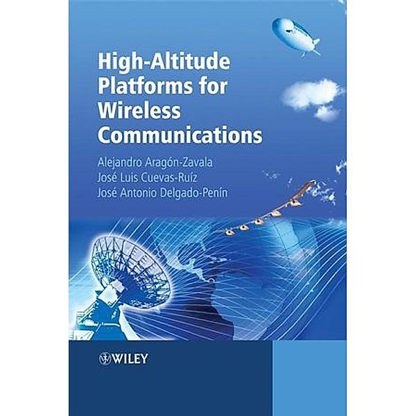 High-Altitude Platform Systems for Wireless Communications, Alejandro Aragon-Zavala, Jose Luis Cuevas-Ruiz, Jose Antonio Delgado-Penin