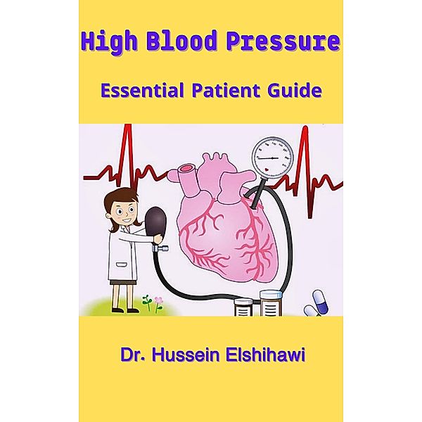 High Blood Pressure..Essential Patient Guide, Hussein Elshihawi