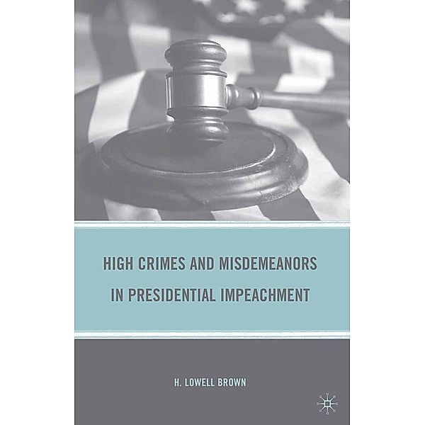 High Crimes and Misdemeanors in Presidential Impeachment, H. Brown