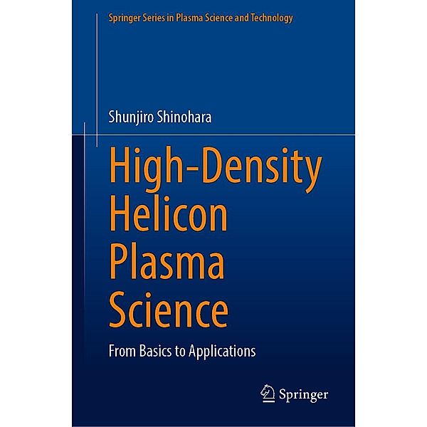 High-Density Helicon Plasma Science / Springer Series in Plasma Science and Technology, Shunjiro Shinohara