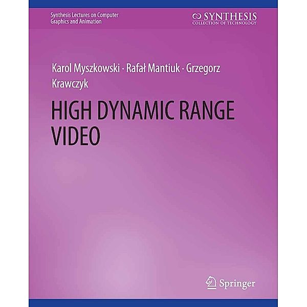 High Dynamic Range Video / Synthesis Lectures on Visual Computing: Computer Graphics, Animation, Computational Photography and Imaging, Karol Myszkowski, Rafal Mantiuk, Grzegorz Krawczyk