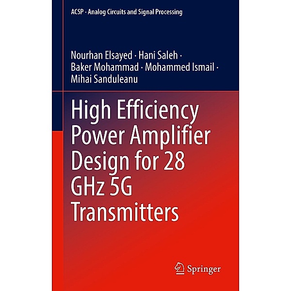 High Efficiency Power Amplifier Design for 28 GHz 5G Transmitters / Analog Circuits and Signal Processing, Nourhan Elsayed, Hani Saleh, Baker Mohammad, Mohammed Ismail, Mihai Sanduleanu