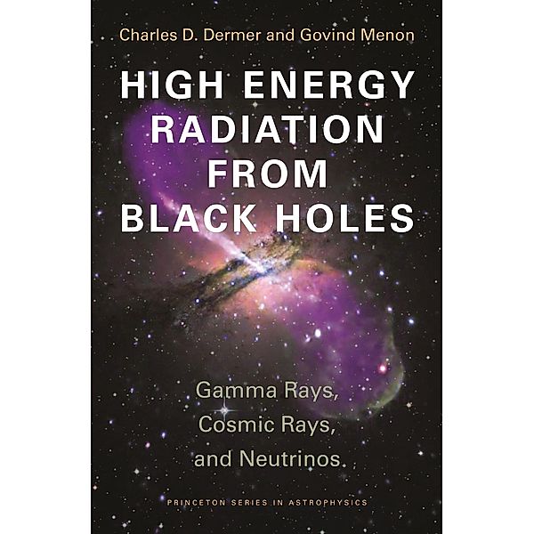 High Energy Radiation from Black Holes / Princeton Series in Astrophysics, Charles D. Dermer