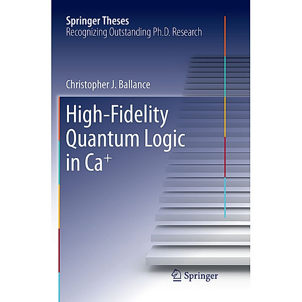 High-Fidelity Quantum Logic in Ca+, Christopher J. Ballance