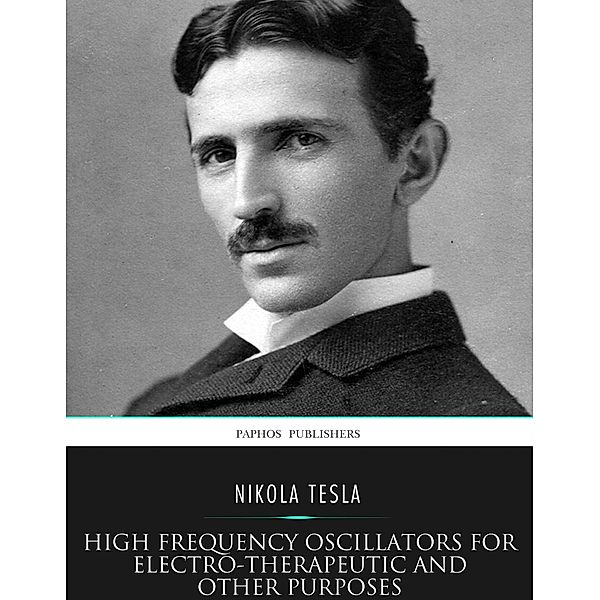 High Frequency Oscillators for Electro-Therapeutic and Other Purposes, Nikola Tesla