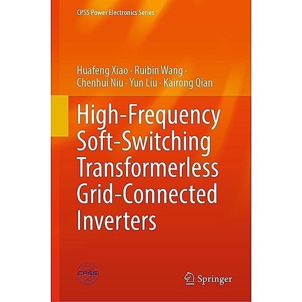 High-Frequency Soft-Switching Transformerless Grid-Connected Inverters / CPSS Power Electronics Series, Huafeng Xiao, Ruibin Wang, Chenhui Niu, Yun Liu, Kairong Qian