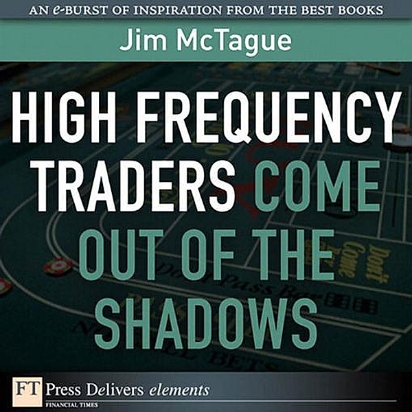 High Frequency Traders Come Out of the Shadows / FT Press Delivers Elements, Jim McTague