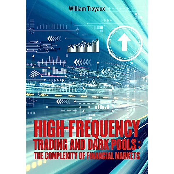 High-Frequency Trading and Dark Pools: The Complexity of Financial Markets, William Troyaux