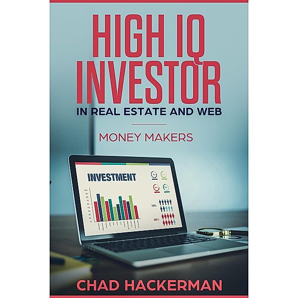 High IQ Investor in Real Estate and Web (Money Makers, #3) / Money Makers, Chad Hackerman