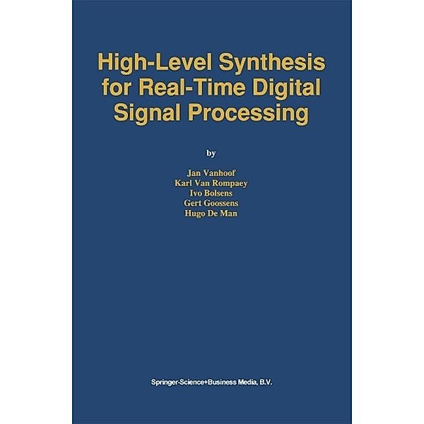 High-Level Synthesis for Real-Time Digital Signal Processing / The Springer International Series in Engineering and Computer Science Bd.216, Jan Vanhoof, Karl Van Rompaey, Ivo Bolsens, Gert Goossens, Hugo De Man