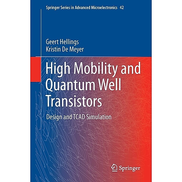 High Mobility and Quantum Well Transistors / Springer Series in Advanced Microelectronics Bd.42, Geert Hellings, Kristin De Meyer