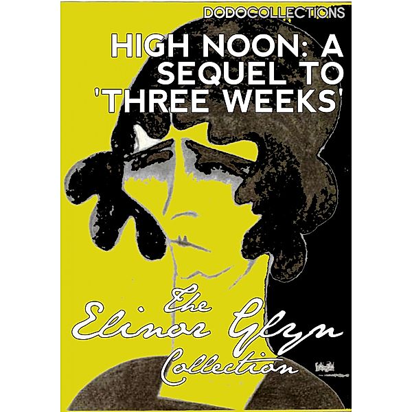 High Noon: A New Sequel to 'Three Weeks' / Elinor Glyn Collection, Elinor Glyn