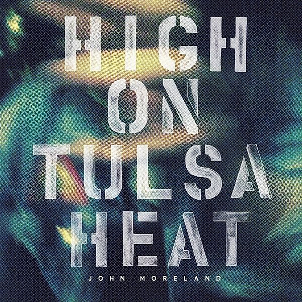 High On Tulsa Heat, John Moreland