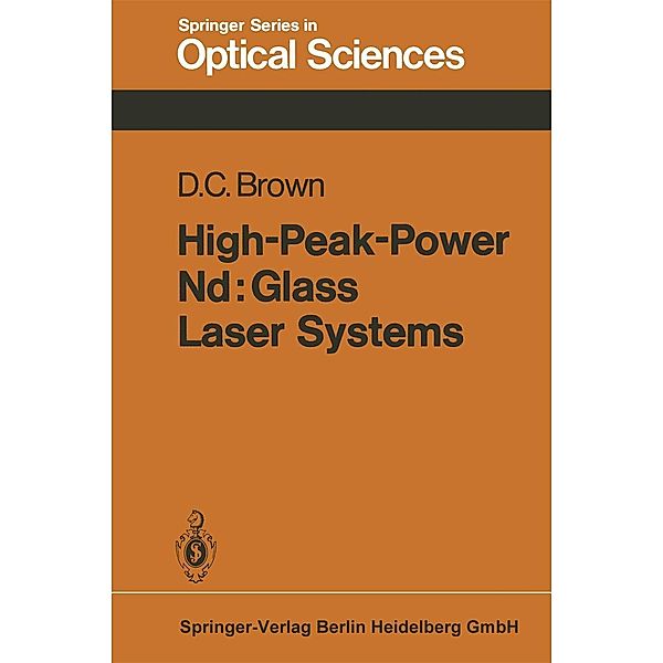 High-Peak-Power Nd: Glass Laser Systems / Springer Series in Optical Sciences Bd.25, D. C. Brown