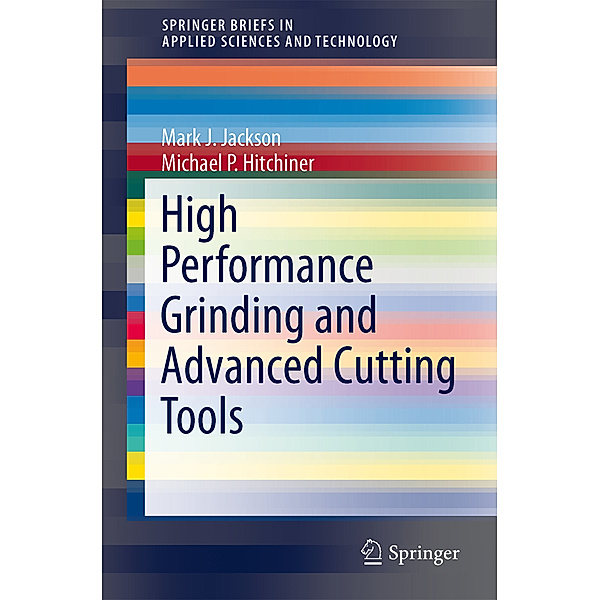 High Performance Grinding and Advanced Cutting Tools, Mark J. Jackson, Michael P. Hitchiner