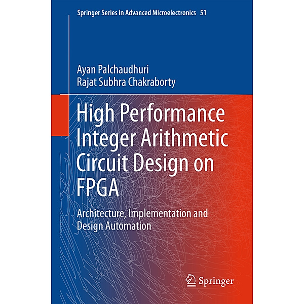 High Performance Integer Arithmetic Circuit Design on FPGA, Ayan Palchaudhuri, Rajat Subhra Chakraborty