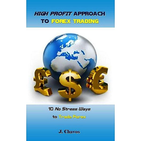 High Profit Approach to Forex Trading, J. Chavos