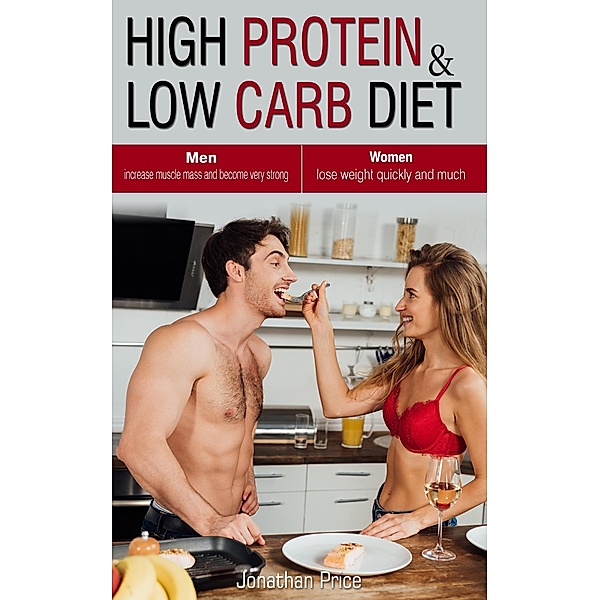 High Protein & Low Carb Diet  Women  -Lose Weight Quickly and Much - Men  -Increase Muscle Mass and Become Very Strong - (COOKBOOK, #3) / COOKBOOK, Jonathan Price