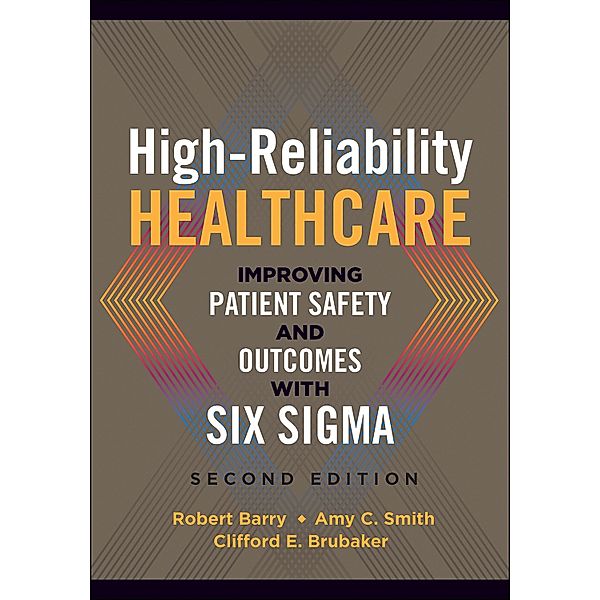 High-Reliability Healthcare: Improving Patient Safety and Outcomes with Six Sigma, Second Edition, Robert Barry