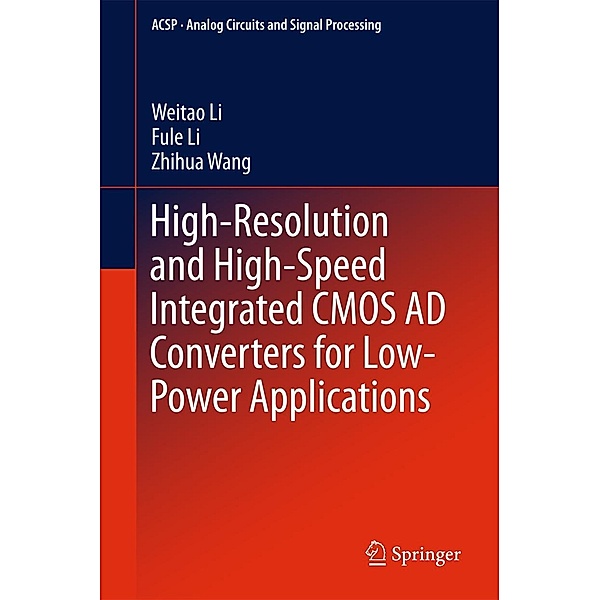 High-Resolution and High-Speed Integrated CMOS AD Converters for Low-Power Applications / Analog Circuits and Signal Processing, Weitao Li, Fule Li, Zhihua Wang