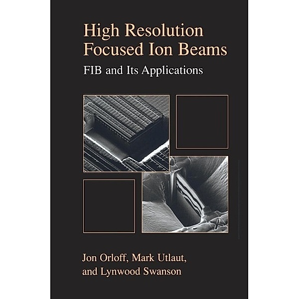 High Resolution Focused Ion Beams: FIB and its Applications, Jon Orloff, Lynwood Swanson, Mark Utlaut