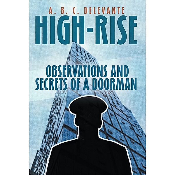 HIGH-RISE OBSERVATIONS AND SECRETS OF A DOORMAN, A. B. C. Delevante