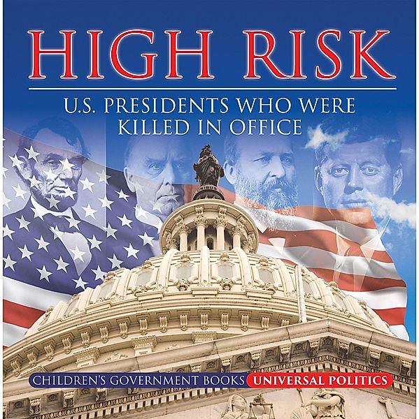 High Risk: U.S. Presidents who were Killed in Office | Children's Government Books / Universal Politics, Universal Politics