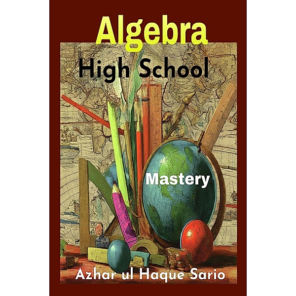 High School Algebra Mastery, Azhar ul Haque Sario