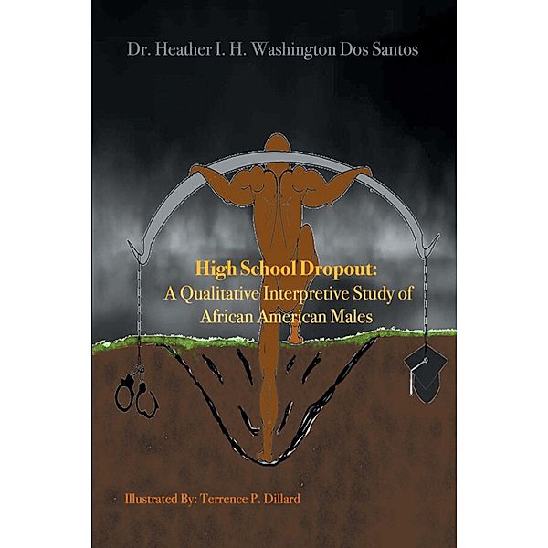 High School Dropout:  a Qualitative Interpretive Study of African American Males, Heather I. H. Washington Dos Santos